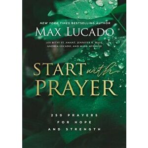 Start with Prayer. 250 Prayers for Hope and Strength, Hardback - Max Lucado imagine