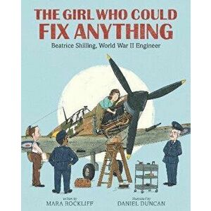 The Girl Who Could Fix Anything: Beatrice Shilling, World War II Engineer, Hardback - Mara Rockliff imagine