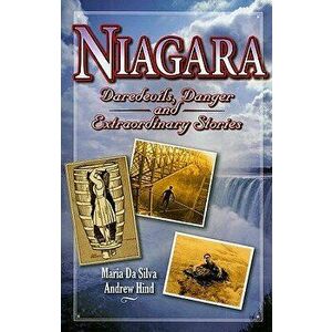 Niagara. Daredevils, Danger and Extraordinary Stories, Paperback - Maria da da Silva imagine