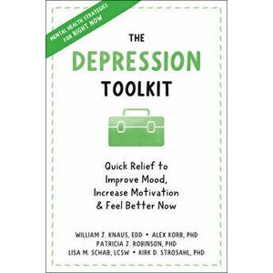 The Depression Toolkit. Quick Relief to Improve Mood, Increase Motivation, and Feel Better Now, Paperback - William J Knaus imagine