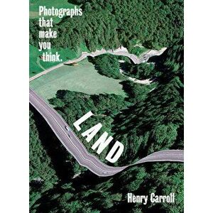 LAND: Photographs That Make You Think, Paperback - Henry Carroll imagine