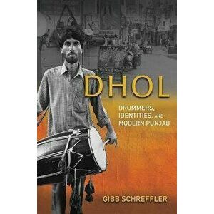 Dhol. Drummers, Identities, and Modern Punjab, Paperback - Gibb Schreffler imagine