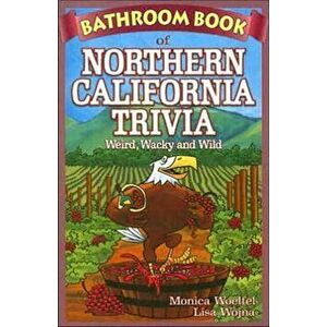 Bathroom Book of Northern California Trivia. Weird, Wacky and Wild, Paperback - Lisa Wojna imagine