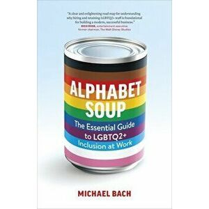 Alphabet Soup. The Essential Guide to LGBTQ2+ Inclusion at Work, Paperback - Michael Bach imagine