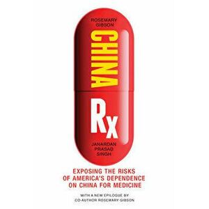 China Rx. Exposing the Risks of America's Dependence on China for Medicine, Paperback - Janardan Prasad Singh imagine