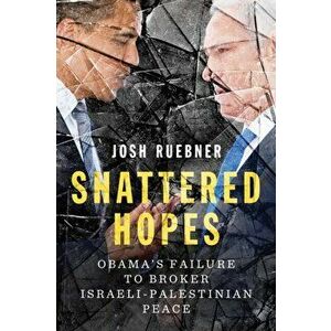 Shattered Hopes. Obama's Failure to Broker Israeli-Palestinian Peace, Paperback - Josh Ruebner imagine
