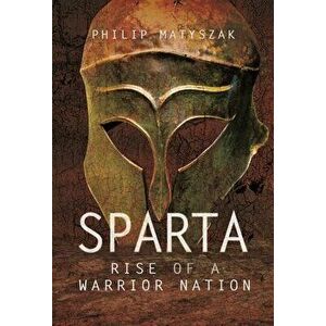 Sparta. Rise of a Warrior Nation, Paperback - Matyszak, Philip imagine