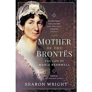 Mother of the Brontes. The Life of Maria Branwell - 200th Anniversary Edition, Paperback - Wright, Sharon imagine