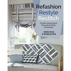 Refashion, Restyle, Restitch. 20 Stylish Sewing Projects from Preloved Clothes & Homewares, Paperback - Kimberley Hind imagine