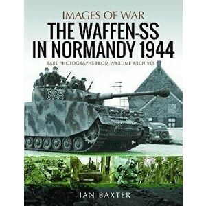 Waffen-SS in Normandy, 1944. Rare Photographs from Wartime Archives, Paperback - Baxter, Ian imagine