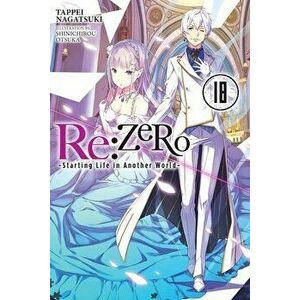 Re: ZERO -Starting Life in Another World-, Vol. 18 LN, Paperback - Tappei Nagatsuki imagine
