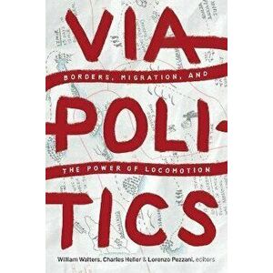 Viapolitics. Borders, Migration, and the Power of Locomotion, Paperback - *** imagine