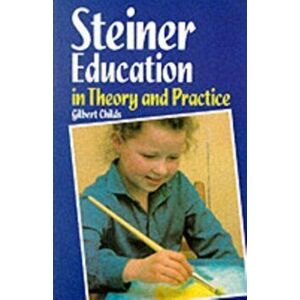 Steiner Education in Theory and Practice, Paperback - Gilbert J. Childs imagine