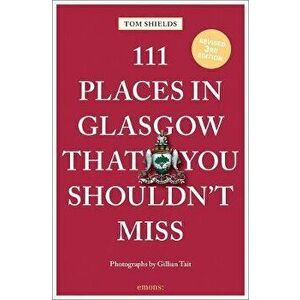 111 Places in Glasgow That You Shouldn't Miss, Paperback - Tom Shields imagine