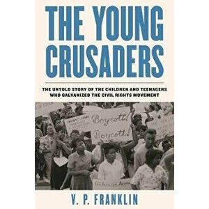 Young Crusaders. The Untold Story of the Children and Teenagers Who Galvanized the Civil Rights Movement, Paperback - V.P. Franklin imagine