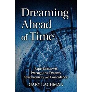 Dreaming Ahead of Time. Experiences with Precognitive Dreams, Synchronicity and Coincidence, Paperback - Gary Lachman imagine