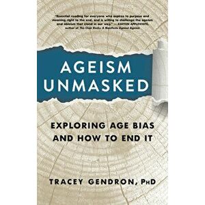 Ageism Unmasked. Exploring Age Bias and How to End It, Hardback - Tracey Gendron imagine