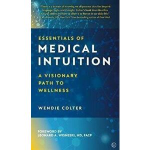 Essentials of Medical Intuition. A Visionary Path to Wellness, 0 New edition, Hardback - Wendie Colter imagine