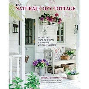 The Natural Cozy Cottage. 100 Styling Ideas to Create a Warm and Welcoming Home, Hardback - Christiane Bellstedt Myers imagine