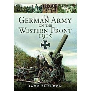 The German Army on the Western Front 1915, Paperback - Jack Sheldon imagine