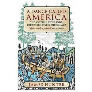 A Dance Called America. The Scottish Highlands, the United States and Canada, Paperback - James Hunter imagine