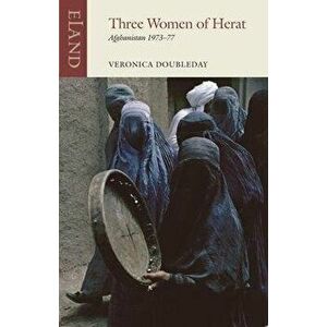 Three Women of Herat. Afghanistan 1973-77, Paperback - Veronica Doubleday imagine