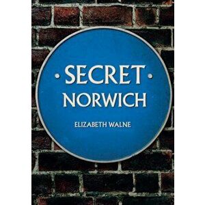 Secret Norwich, Paperback - Elizabeth Walne imagine