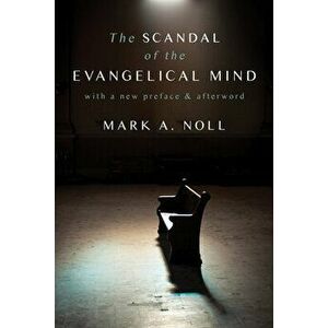 The Scandal of the Evangelical Mind, Paperback - Mark a Noll imagine