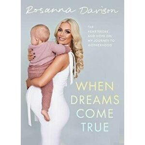 When Dreams Come True. The Heartbreak and Hope on My Journey to Motherhood, Hardback - Rosanna Davison imagine