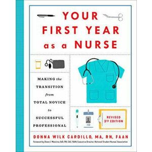 Your First Year As a Nurse, Third Edition. Making the Transition from Total Novice to Successful Professional, Paperback - Donna Cardillo, R.N. imagine