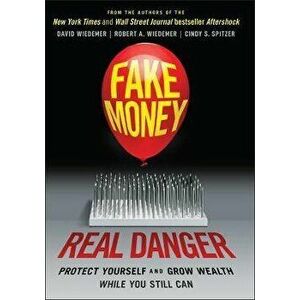 Fake Money, Real Danger. Protect Yourself and Grow Wealth While You Still Can, Hardback - Cindy S. Spitzer imagine