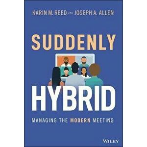 Suddenly Hybrid. Managing the Modern Meeting, Hardback - Joseph A. Allen imagine