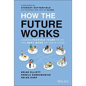 How the Future Works: Leading Flexible Teams To Do The Best Work of Their Lives, Hardback - B Elliott imagine