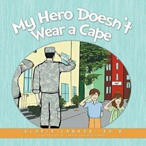 My Hero Doesn't Wear a Cape, Paperback - Gloria Canada imagine