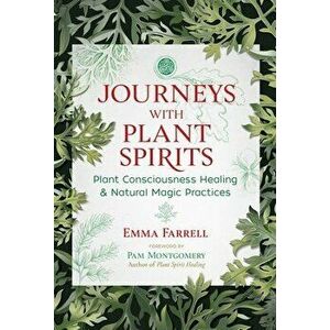 Journeys with Plant Spirits. Plant Consciousness Healing and Natural Magic Practices, Paperback - Emma Farrell imagine