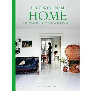The Sustainable Home. Easy Ways to Live with Nature in Mind, Paperback - Ida Magntorn imagine