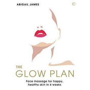 The Glow Plan. Face Massage for Happy, Healthy Skin in 4 Weeks, 0 New edition, Paperback - Abigail James imagine