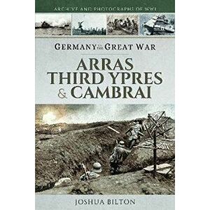 Germany in the Great War. Arras, Third Ypres & Cambrai, Paperback - Bilton, Joshua imagine