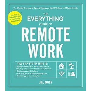 The Everything Guide to Remote Work. The Ultimate Resource for Remote Employees, Hybrid Workers, and Digital Nomads, Paperback - Jill Duffy imagine