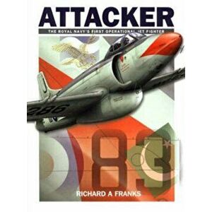 Supermarine Attacker. The Royal Navy's First Operational Jet Fighter, Paperback - Richard A Franks imagine