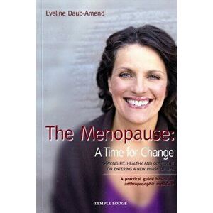 The Menopause - A Time for Change. Staying Fit, Healthy and Confident on Entering a New Phase of Life, A Practical Guide Based on Anthroposophical Med imagine