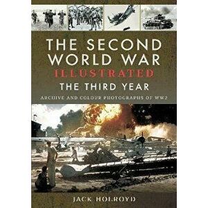 The Second World War Illustrated. The Third Year - Archive and Colour Photographs of WW2, Paperback - Jack Holroyd imagine