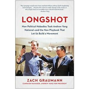 Longshot. How Political Nobodies Took Andrew Yang National--and the New Playbook That Let Us Build a Movement, Hardback - Zach Graumann imagine