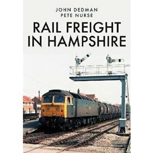 Rail Freight in Hampshire, Paperback - Pete Nurse imagine