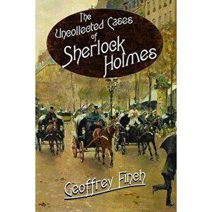 The Uncollected Cases of Sherlock Holmes, Paperback - Geoff Finch imagine