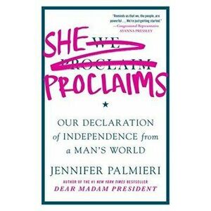 She Proclaims. Our Declaration of Independence from a Man's World, Paperback - Jennifer Palmieri imagine