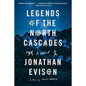 Legends of the North Cascades, Paperback - Jonathan Evison imagine