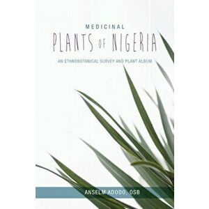Medicinal Plants of Nigeria. An Ethnobotanical Survey and Plant Album, Paperback - Anselm Adodo imagine