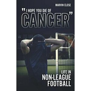 ''Hope You Die of Cancer". Life in Non-League Football, Paperback - Marvin Close imagine