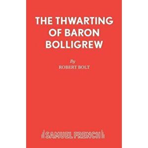 The Thwarting of Baron Bolligrew, Paperback - Robert Bolt imagine